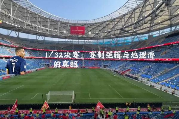 1/32决赛:赛制逻辑与地理博弈的真相