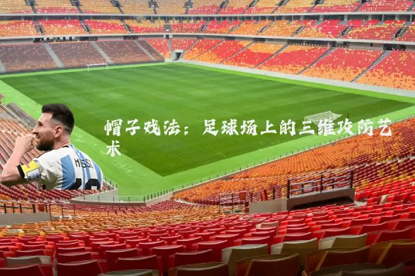 帽子戏法:足球场上的三维攻防艺术