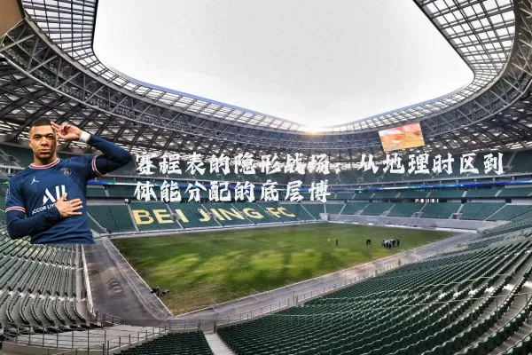 赛程表的隐形战场:从地理时区到体能分配的底层博弈