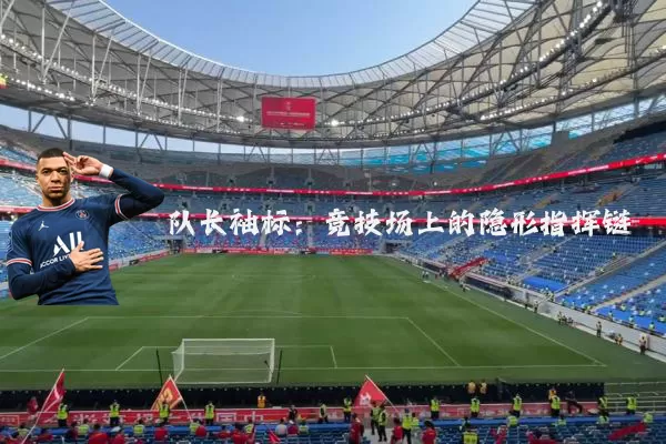 队长袖标:竞技场上的隐形指挥链
