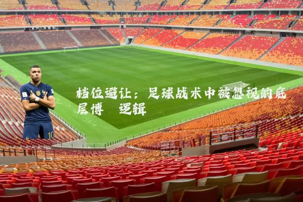 档位避让：足球战术中被忽视的底层博弈逻辑