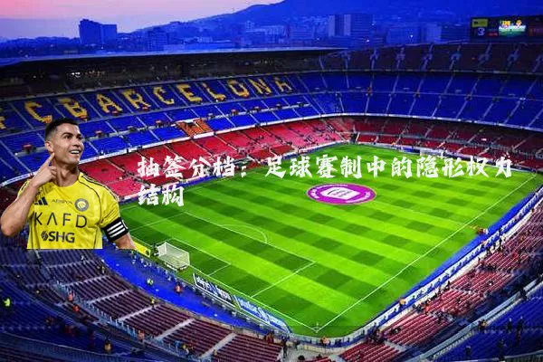 抽签分档:足球赛制中的隐形权力结构