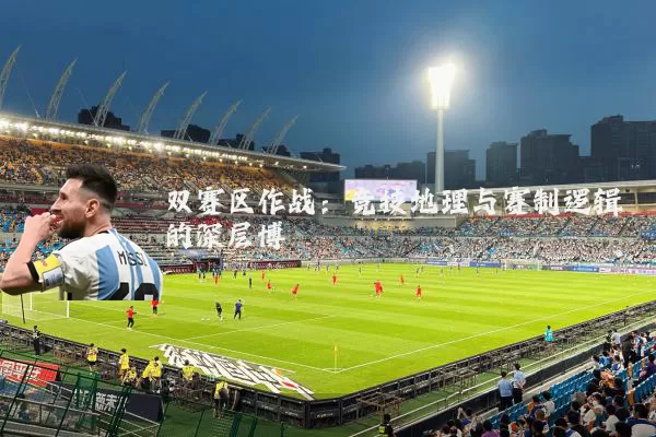 双赛区作战：竞技地理与赛制逻辑的深层博弈