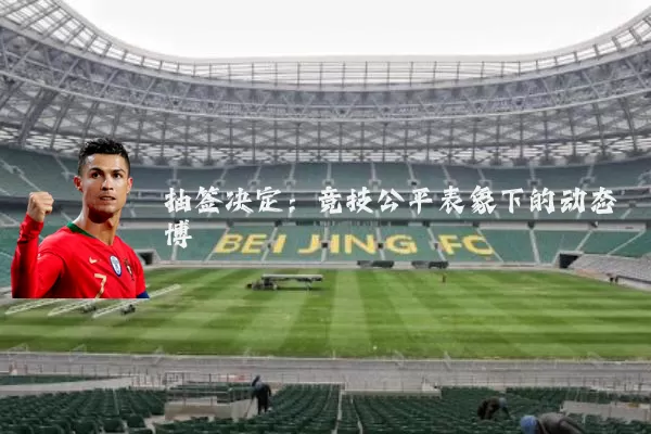抽签决定:竞技公平表象下的动态博弈