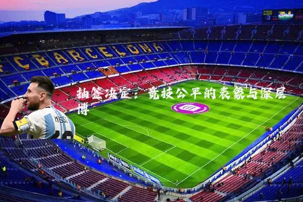 抽签决定:竞技公平的表象与深层博弈